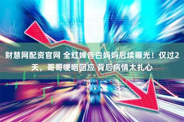 财慧网配资官网 全红婵告白妈妈后续曝光！仅过2天，哥哥哽咽回应 背后病情太扎心